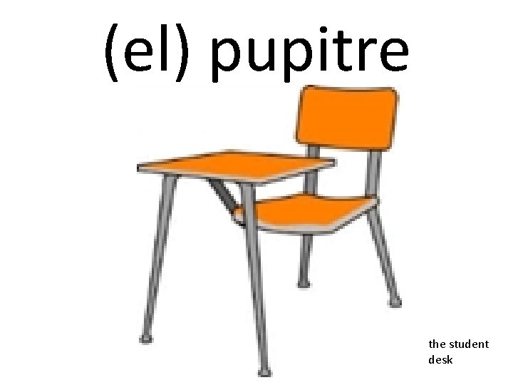 (el) pupitre the student desk 