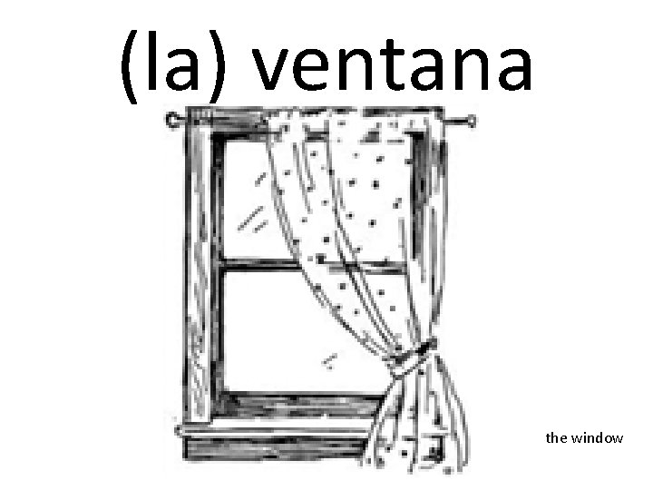 (la) ventana the window 