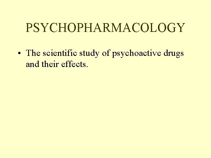 PSYCHOPHARMACOLOGY • The scientific study of psychoactive drugs and their effects. 