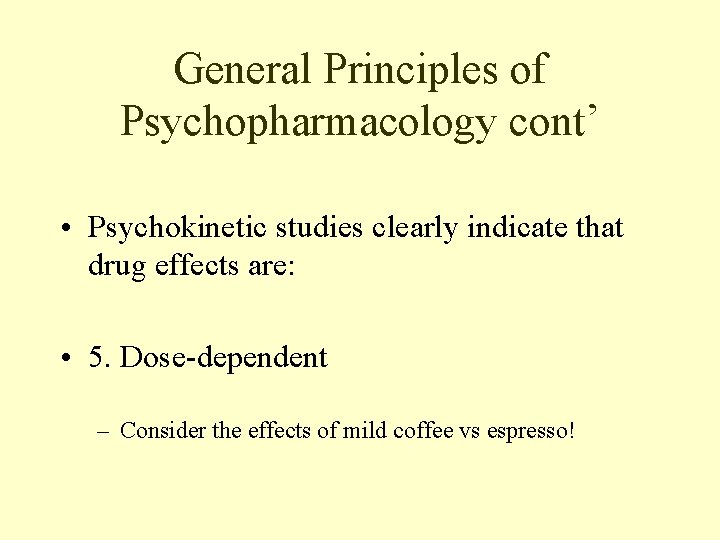 General Principles of Psychopharmacology cont’ • Psychokinetic studies clearly indicate that drug effects are: