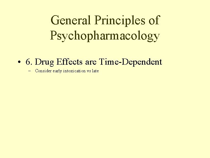 General Principles of Psychopharmacology • 6. Drug Effects are Time-Dependent – Consider early intoxication