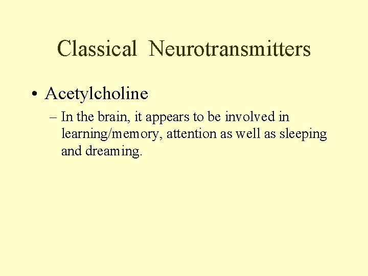 Classical Neurotransmitters • Acetylcholine – In the brain, it appears to be involved in