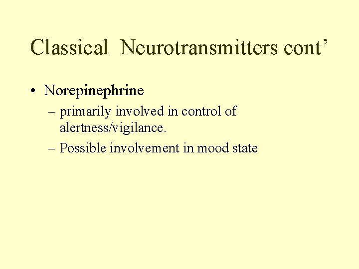 Classical Neurotransmitters cont’ • Norepinephrine – primarily involved in control of alertness/vigilance. – Possible