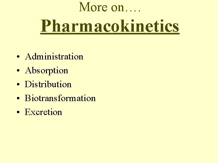 More on…. Pharmacokinetics • • • Administration Absorption Distribution Biotransformation Excretion 