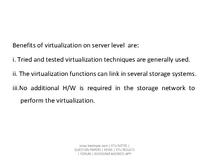 Benefits of virtualization on server level are: i. Tried and tested virtualization techniques are