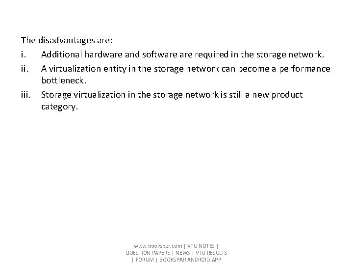 The disadvantages are: i. Additional hardware and software required in the storage network. ii.