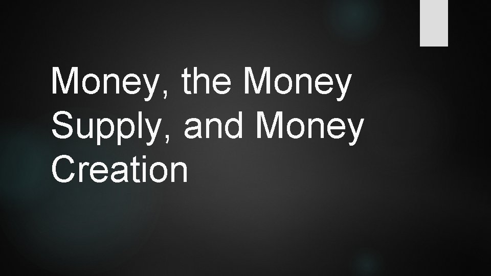 Money, the Money Supply, and Money Creation 