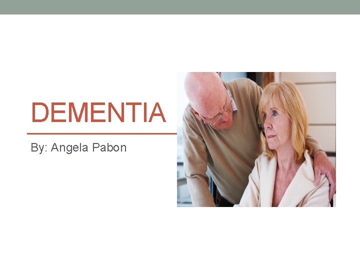 DEMENTIA By: Angela Pabon 