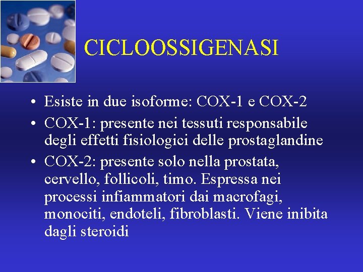 CICLOOSSIGENASI • Esiste in due isoforme: COX-1 e COX-2 • COX-1: presente nei tessuti