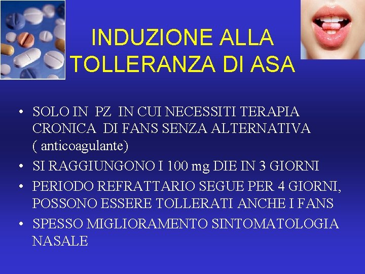 INDUZIONE ALLA TOLLERANZA DI ASA • SOLO IN PZ IN CUI NECESSITI TERAPIA CRONICA