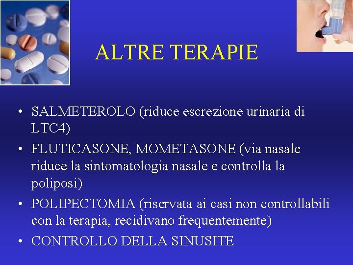 ALTRE TERAPIE • SALMETEROLO (riduce escrezione urinaria di LTC 4) • FLUTICASONE, MOMETASONE (via