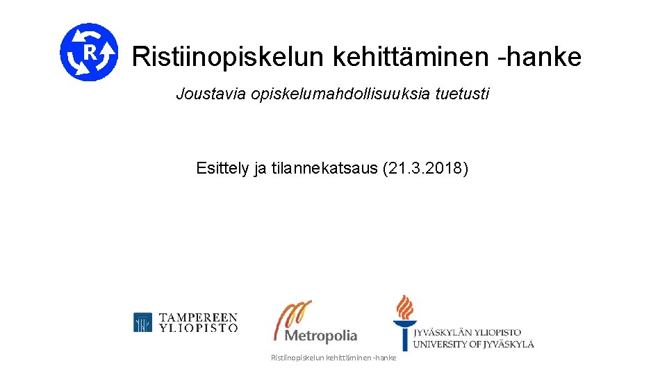 Ristiinopiskelun kehittäminen -hanke Joustavia opiskelumahdollisuuksia tuetusti Esittely ja tilannekatsaus (21. 3. 2018) Ristiinopiskelun kehittäminen