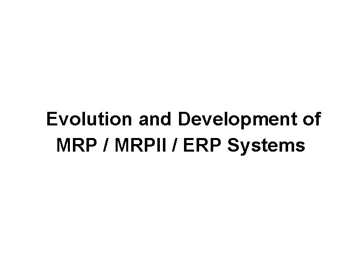 Evolution and Development of MRP / MRPII / ERP Systems 