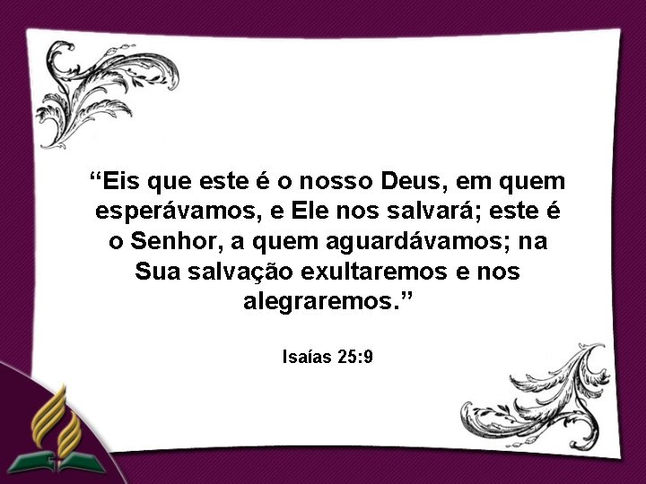 “Eis que este é o nosso Deus, em quem esperávamos, e Ele nos salvará;