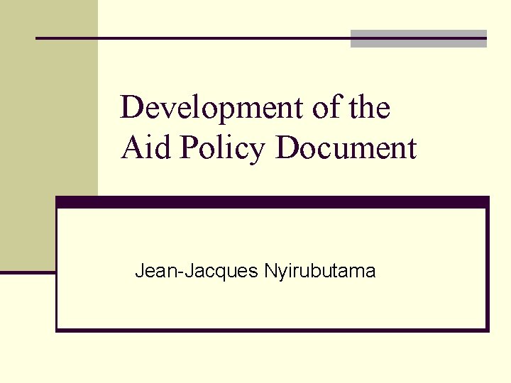Development of the Aid Policy Document Jean-Jacques Nyirubutama 