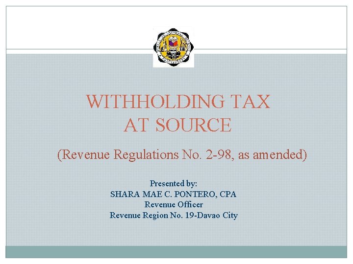 1 WITHHOLDING TAX AT SOURCE (Revenue Regulations No. 2 -98, as amended) Presented by: