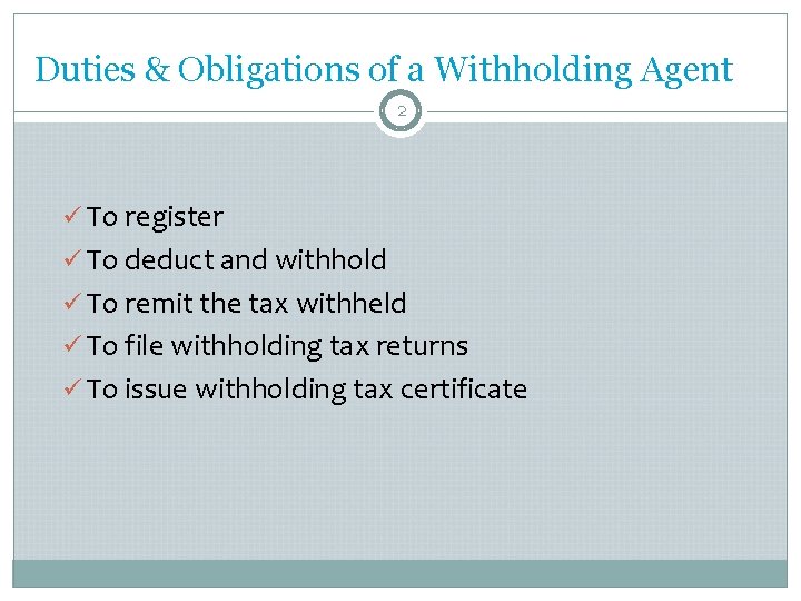 Duties & Obligations of a Withholding Agent 2 ü To register ü To deduct