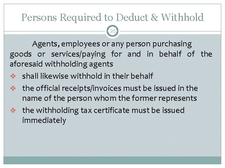 Persons Required to Deduct & Withhold 25 Agents, employees or any person purchasing goods