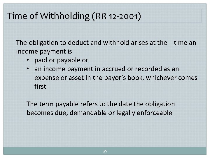 Time of Withholding (RR 12 -2001) The obligation to deduct and withhold arises at