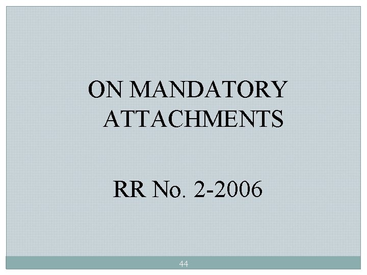 ON MANDATORY ATTACHMENTS RR No. 2 -2006 44 