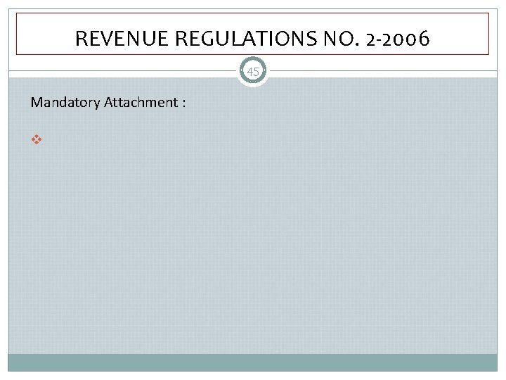 REVENUE REGULATIONS NO. 2 -2006 45 Mandatory Attachment : v 