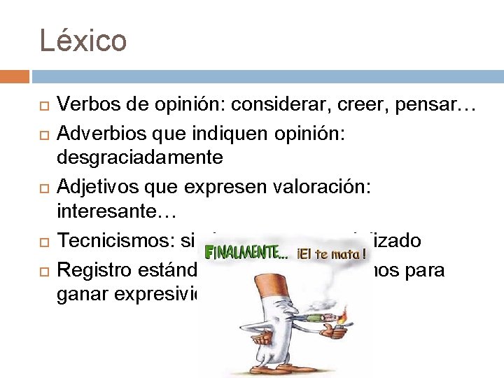 Léxico Verbos de opinión: considerar, creer, pensar… Adverbios que indiquen opinión: desgraciadamente Adjetivos que