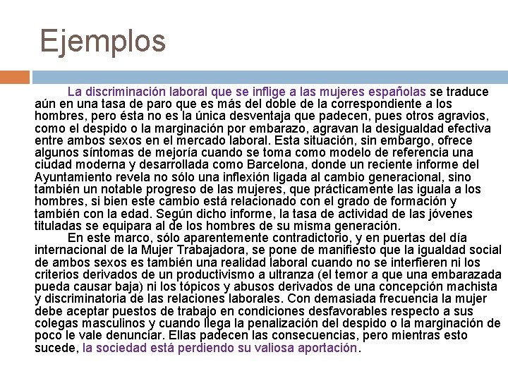 Ejemplos La discriminación laboral que se inflige a las mujeres españolas se traduce aún