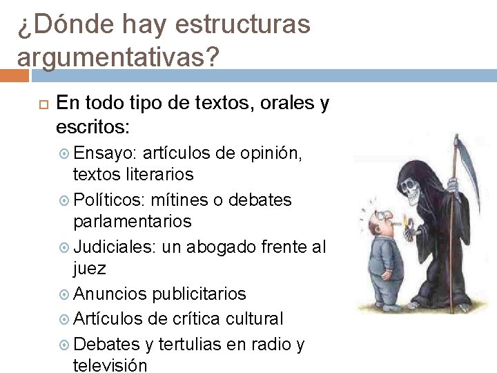 ¿Dónde hay estructuras argumentativas? En todo tipo de textos, orales y escritos: Ensayo: artículos