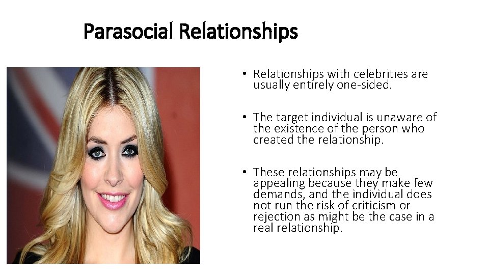 Parasocial Relationships • Relationships with celebrities are usually entirely one-sided. • The target individual