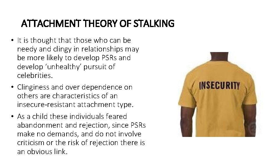 ATTACHMENT THEORY OF STALKING • It is thought that those who can be needy