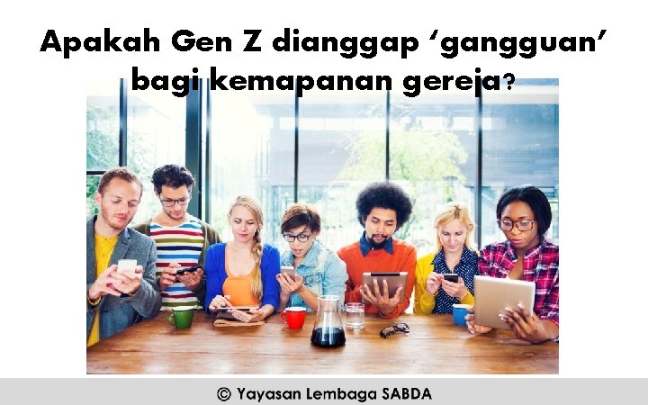 Apakah Gen Z dianggap ‘gangguan’ bagi kemapanan gereja? Yayasan Lembaga SABDA @2016 