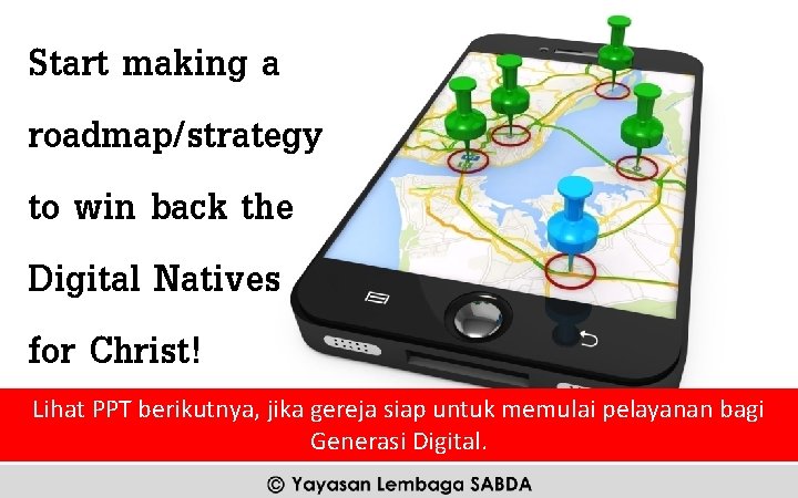 Start making a roadmap/strategy to win back the Digital Natives for Christ! Lihat PPT