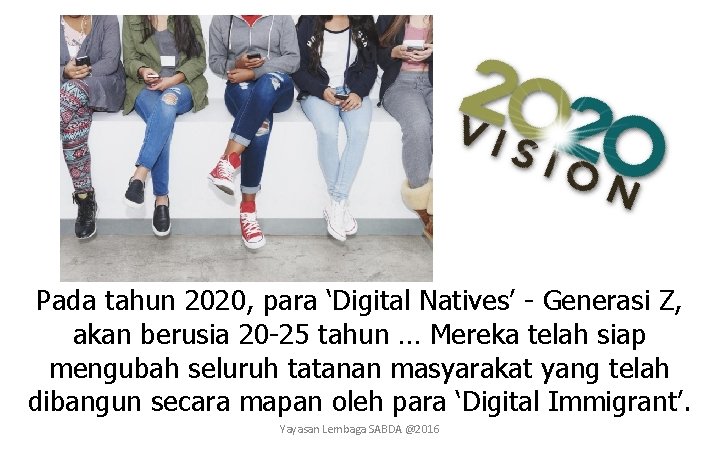 Pada tahun 2020, para ‘Digital Natives’ - Generasi Z, akan berusia 20 -25 tahun