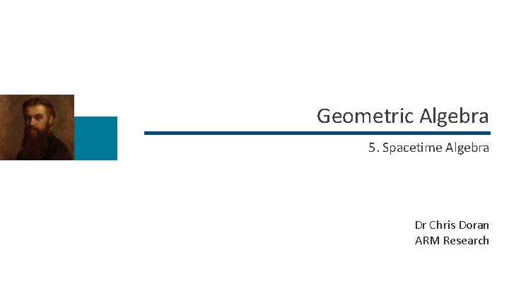 Geometric Algebra 5. Spacetime Algebra Dr Chris Doran ARM Research 