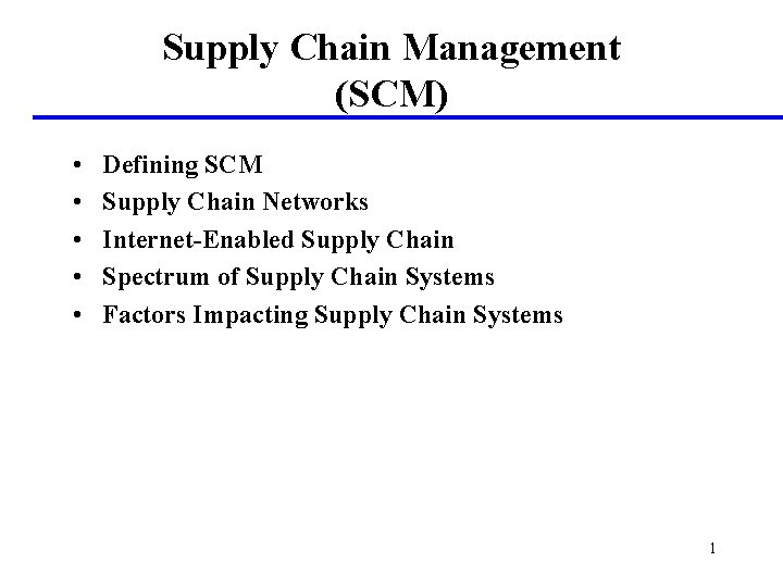 Supply Chain Management (SCM) • • • Defining SCM Supply Chain Networks Internet-Enabled Supply
