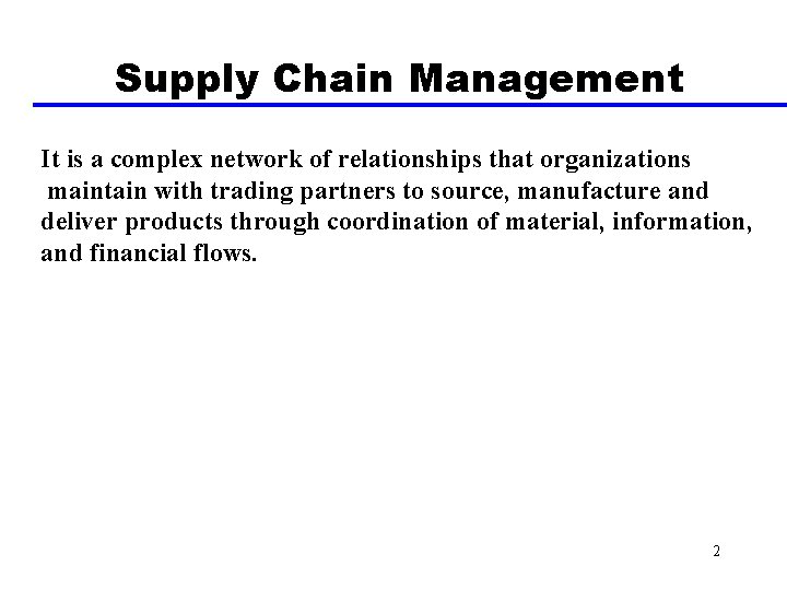 Supply Chain Management It is a complex network of relationships that organizations maintain with