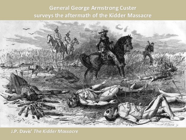 General George Armstrong Custer surveys the aftermath of the Kidder Massacre J. P. Davis’