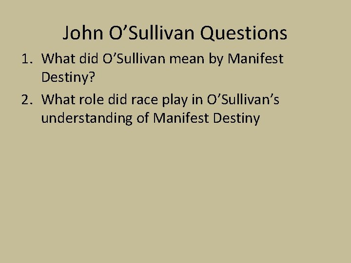 John O’Sullivan Questions 1. What did O’Sullivan mean by Manifest Destiny? 2. What role