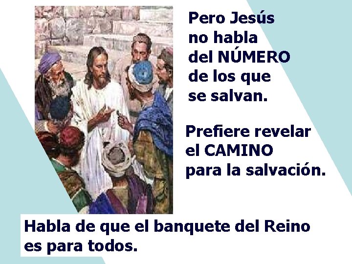 Pero Jesús no habla del NÚMERO de los que se salvan. Prefiere revelar el