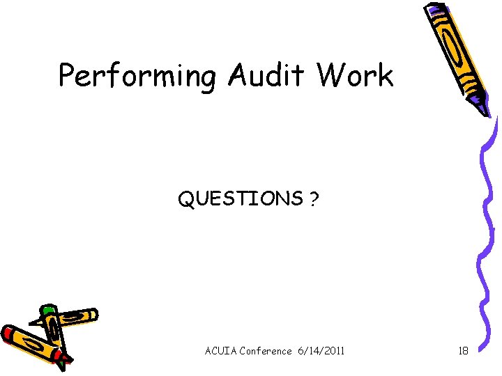 Performing Audit Work QUESTIONS ? ACUIA Conference 6/14/2011 18 