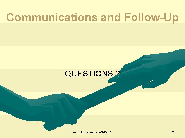 Communications and Follow-Up QUESTIONS ? ACUIA Conference 6/14/2011 22 