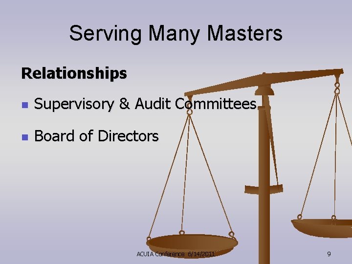 Serving Many Masters Relationships n Supervisory & Audit Committees n Board of Directors ACUIA