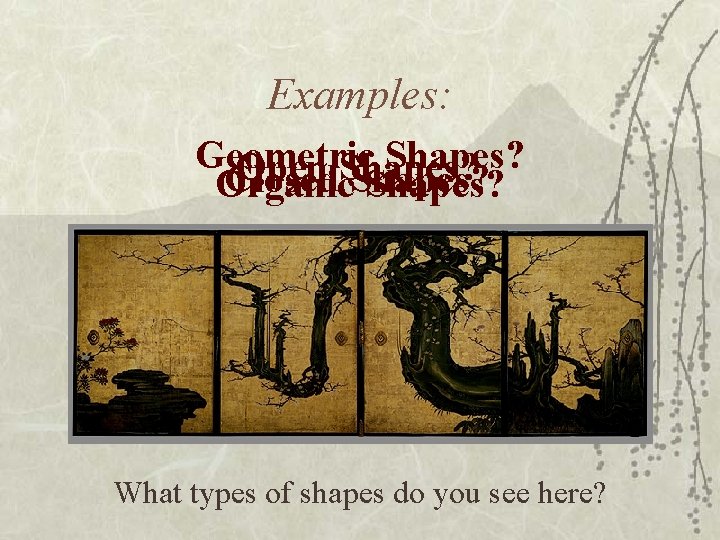 Examples: Geometric Shapes? Open Shapes? Closed Shapes? Organic Shapes? What types of shapes do