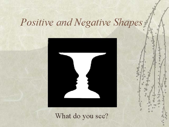 Positive and Negative Shapes What do you see? 