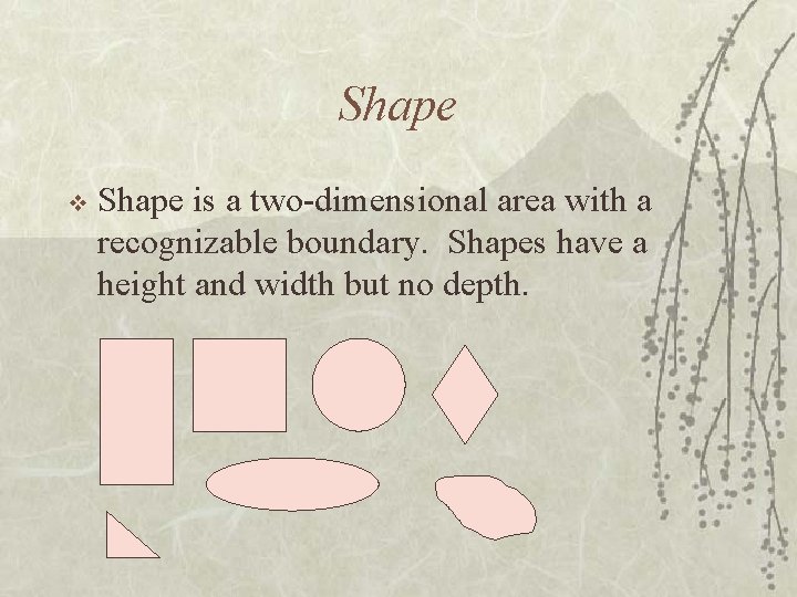 Shape v Shape is a two-dimensional area with a recognizable boundary. Shapes have a