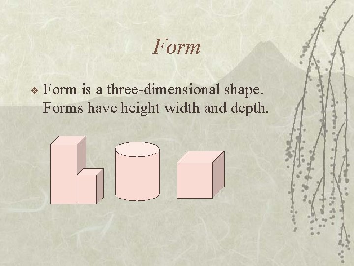 Form v Form is a three-dimensional shape. Forms have height width and depth. 