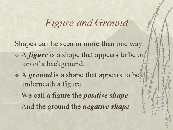 Figure and Ground Shapes can be seen in more than one way. v A