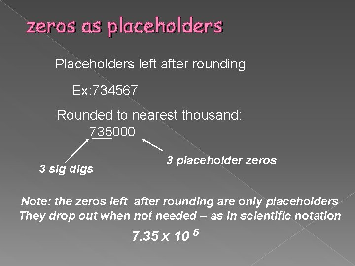 zeros as placeholders Placeholders left after rounding: Ex: 734567 Rounded to nearest thousand: 735000