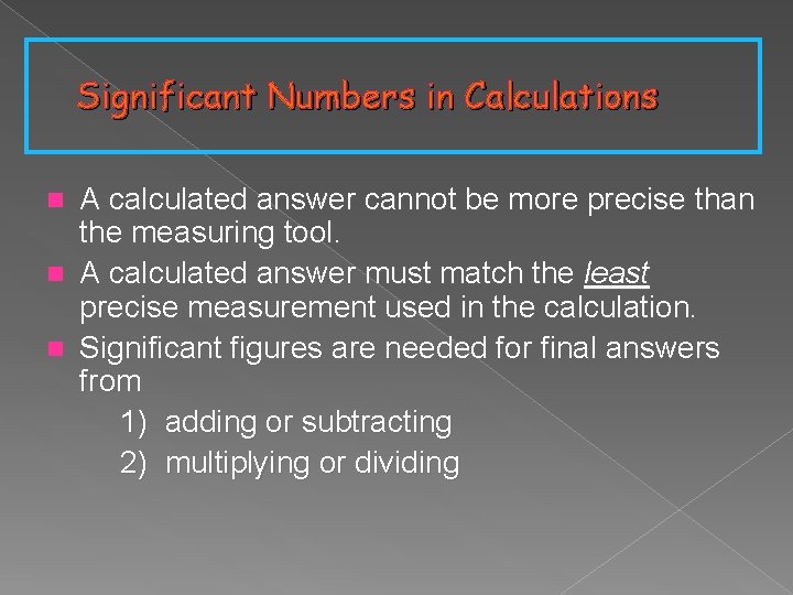 Significant Numbers in Calculations A calculated answer cannot be more precise than the measuring