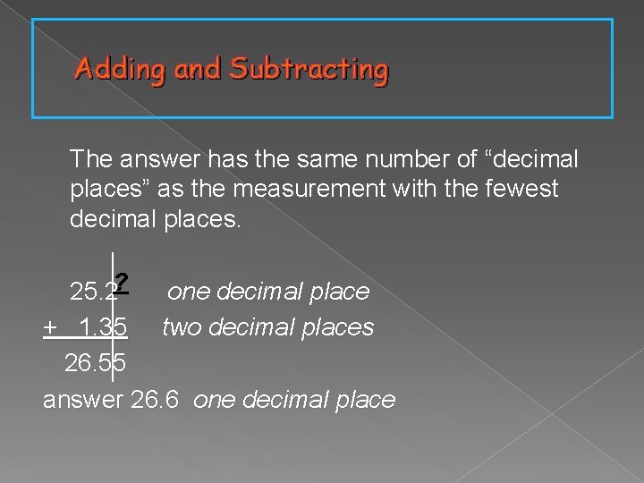 Adding and Subtracting The answer has the same number of “decimal places” as the